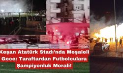 Keşan Atatürk Stadı’nda Meşaleli Gece