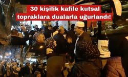 30 kişilik kafile kutsal topraklara dualarla uğurlandı!