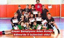 Keşan Şampiyonu Aden Koleji, Edirne’de il üçüncüsü oldu!