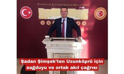 Şimşek’ten Uzunköprü için sağduyu ve ortak akıl çağrısı