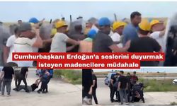 Erdoğan’a seslerini duyurmak isteyen madencilere müdahale