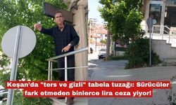 Keşan’da "ters ve gizli" tabela tuzağı