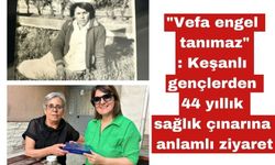 Keşanlı gençlerden 44 yıllık sağlık çınarına anlamlı ziyaret