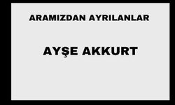Ayşe Akkurt vefat etti