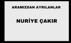 Nuriye Çakır vefat etti