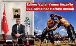 Edirne Valisi Yunus Sezer’in 665.Kırkpınar Haftası mesajı