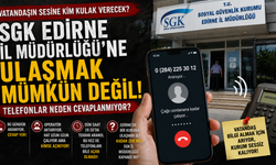 SGK Edirne İl Müdürlüğü'ne ulaşmak mümkün değil!