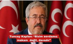 Tuncay Kaplan: “Bizim sevdamız makam değil, davadır”
