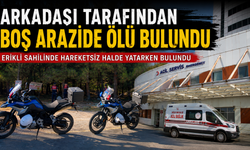 Arkadaşı tarafından boş arazide ölü bulundu