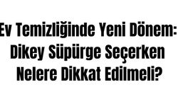 Ev Temizliğinde Yeni Dönem: Dikey Süpürge Seçerken Nelere Dikkat Edilmeli?