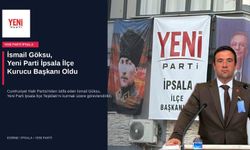 İsmail Göksu, Yeni Parti İpsala İlçe Kurucu Başkanı oldu