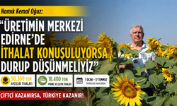 Oğuz, "Edirne’de ithalat konuşuluyorsa durup düşünmeliyiz”