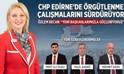 CHP Edirne’de örgütlenme çalışmalarını sürdürüyor