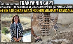 Fatma Aksal: “Çakmak Barajı'nda çalışmalar sürüyor”