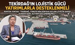 Yontar: "Tekirdağ’ın lojistik yatırımlarla desteklenmeli"