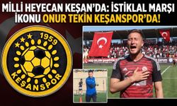 İstiklal Marşı İkonu Onur Tekin Keşanspor'da!