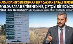 Şahin “9 yılda barajı bitiremediniz, çiftçiyi bitirdiniz!”