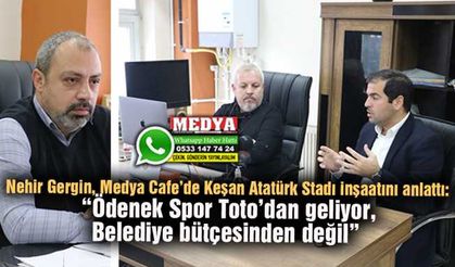 Nehir Gergin, Medya Cafe’de Keşan Atatürk Stadı inşaatını anlattı: “Ödenek Spor Toto’dan geliyor, Belediye bütçesinden değil” 