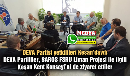 DEVA Partisi yetkilileri Keşan’daydı  DEVA Partililer, SAROS FSRU Liman Projesi ile ilgili Keşan Kent Konseyi’ni de ziyaret ettiler