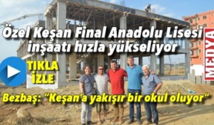 Özel Keşan Final Anadolu Lisesi inşaatı hızla yükseliyor  Bezbaş: “Keşan’a yakışır bir okul oluyor”