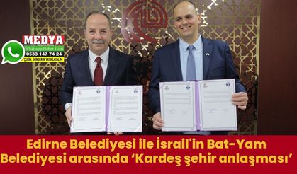 Edirne Belediyesi ile İsrail'in Bat-Yam Belediyesi arasında ‘Kardeş şehir anlaşması’