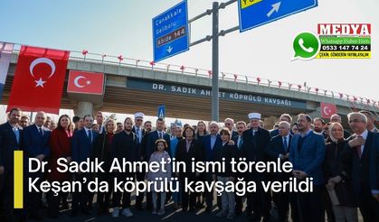 Dr. Sadık Ahmet’in ismi törenle Keşan’da köprülü kavşağa verildi