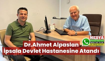 Dr.Ahmet Alpaslan İpsala Devlet Hastanesine Atandı