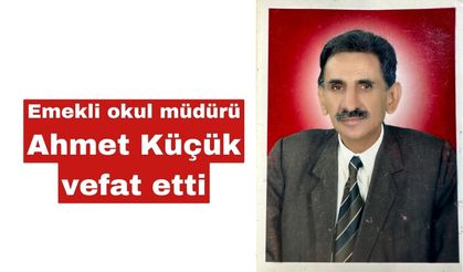 Emekli okul müdürü Ahmet Küçük vefat etti