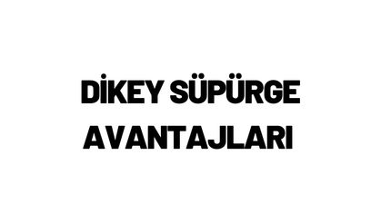 Dikey Süpürge Avantajları