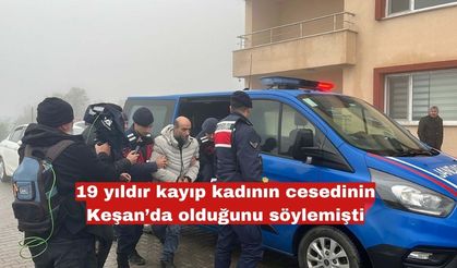 19 yıldır kayıp kadının cesedinin Keşan’da olduğunu söylemişti