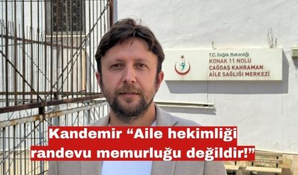 Kandemir "Aile hekimliği randevu memurluğu değildir!"