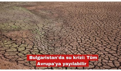 Bulgaristan'da su krizi: Tüm Avrupa'ya yayılabilir