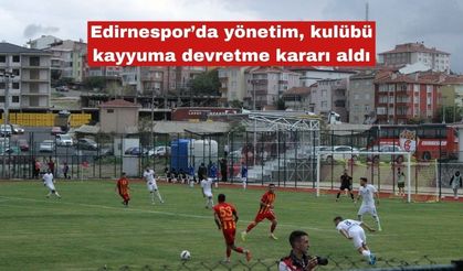 Edirnespor’da yönetim, kulübü kayyuma devretme kararı aldı