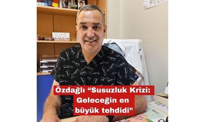 Özdağlı “Susuzluk Krizi: Geleceğin en büyük tehdidi”