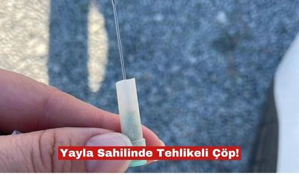 Yayla Sahilinde Tehlikeli Çöp: enjeksiyon