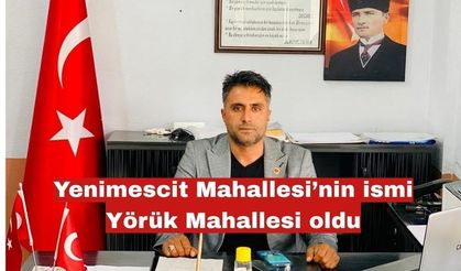 Yeni Mescit Mahallesi’nin ismi “Yörük Mahallesi” oldu