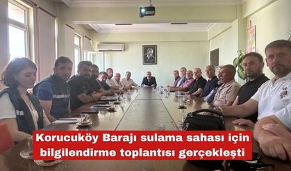 Korucuköy Barajı sulama sahası toplantısı gerçekleşti