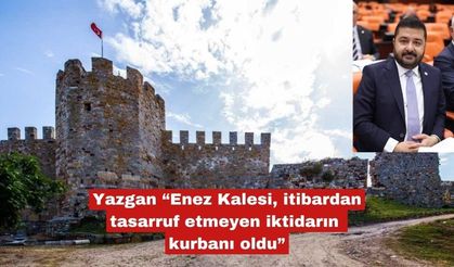 Yazgan “Enez Kalesi, iktidarın kurbanı oldu”