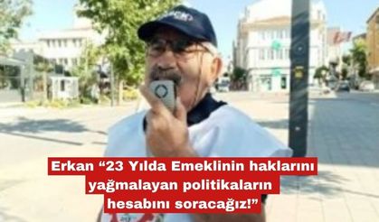 Ahmet Erkan, "Emekililerin haklarının hesabını soracağız"