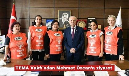 TEMA Vakfı’ndan Mehmet Özcan’a ziyaret