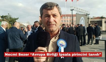 Necmi Sezer “Avrupa Birliği İpsala pirincini tanıdı”