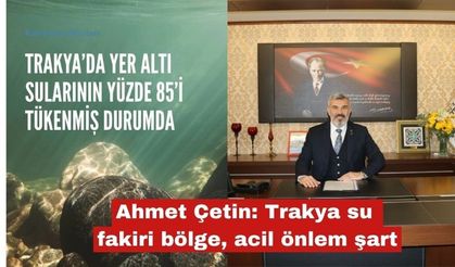 Ahmet Çetin: Trakya su fakiri bölge, acil önlem şart