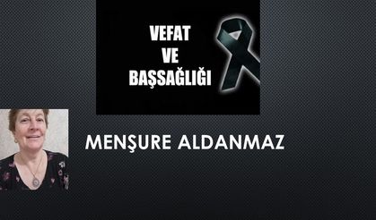 Menşure Aldanmaz vefat etti