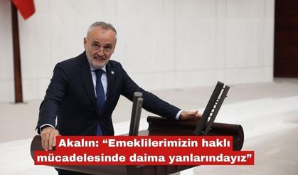 Akalın: “Emeklilerimizin mücadelesinde daima yanlarındayız”