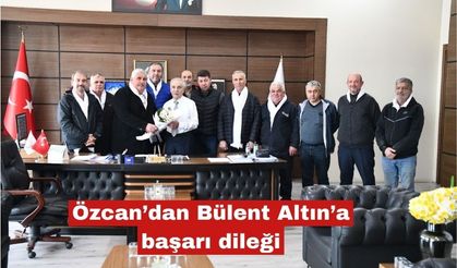 Özcan’dan Bülent Altın’a başarı dileği