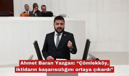 Yazgan: “Çömlekköy, iktidarın başarısızlığını ortaya koydu”