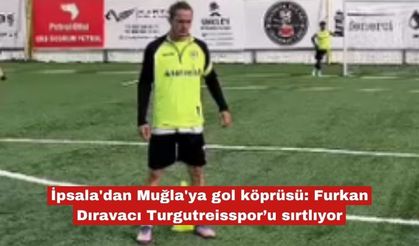 İpsala'dan Muğla'ya gol köprüsü