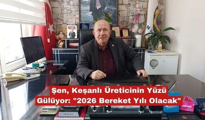 Keşanlı Üreticinin Yüzü Gülüyor: "2026 Bereket Yılı Olacak"