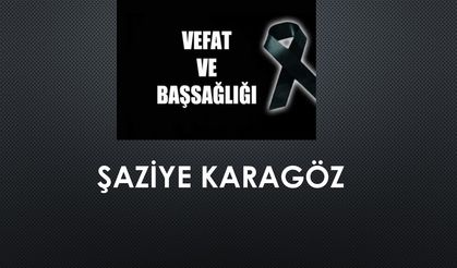 Şaziye Karagöz vefat etti