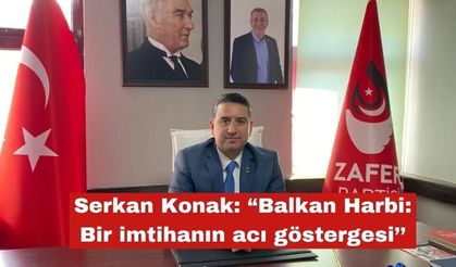 Serkan Konak: “Balkan Harbi: Bir imtihanın acı göstergesi’’